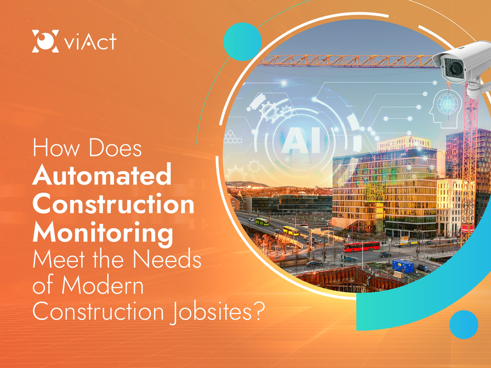 How Does Automated Construction Monitoring Meet the Needs of Modern Construction Jobsites? Automated Construction Monitoring for Safety, Productivity and Environmental Compliance in Modern Construction Jobsites